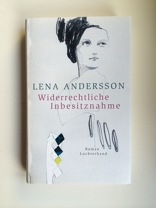 Widerrechtliche Inbesitznahme 

german edition of Lena Anderssons bestseller by Luchterhand / Bux Design / Munich